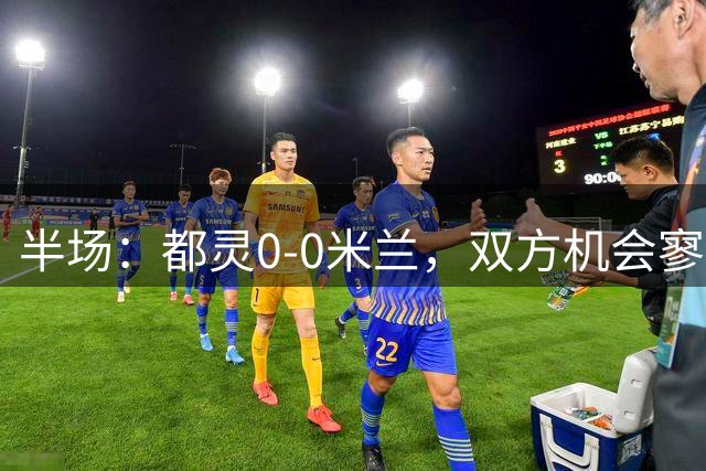 半场：都灵0-0米兰，双方机会寥寥