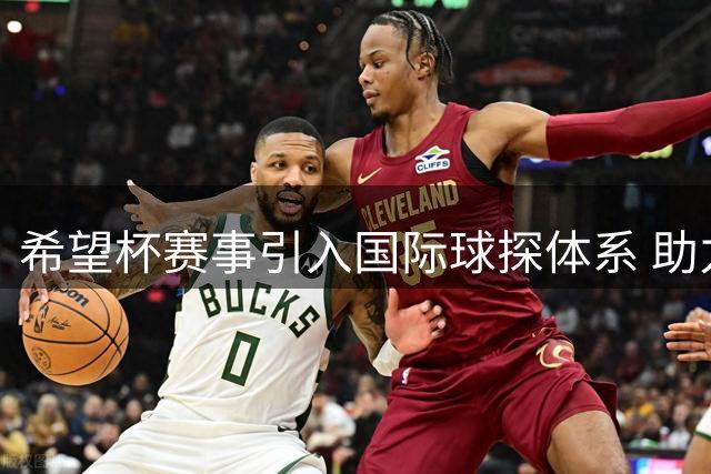 希望杯赛事引入国际球探体系 助力中国青训接轨世界
