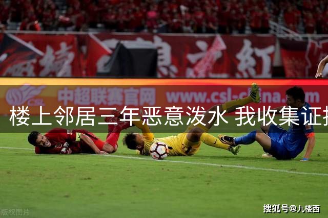 楼上邻居三年恶意泼水 我收集证据举报致其子政审受阻